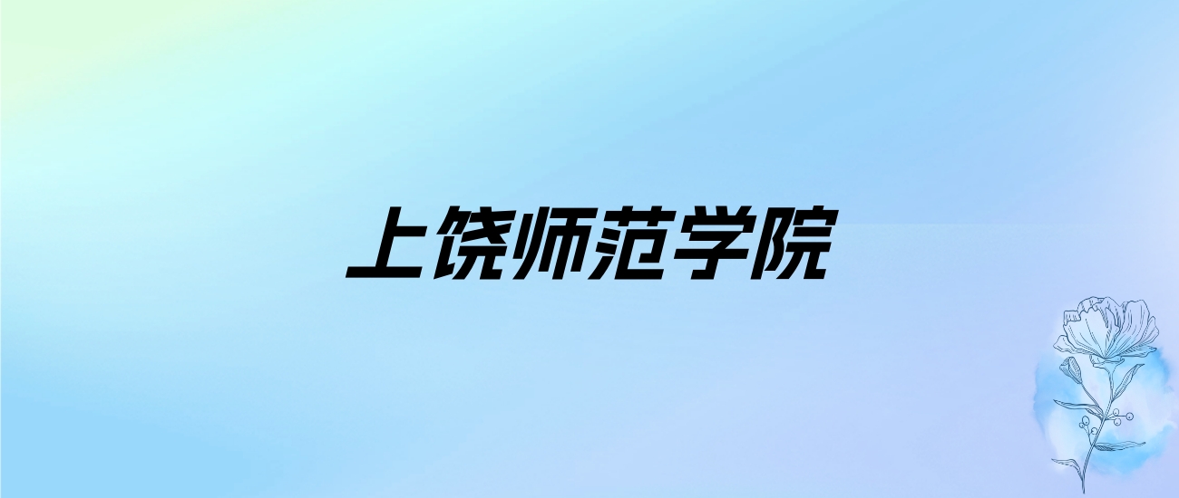 2024年上饶师范学院学费明细：一年3410-8000元（各专业收费标准）