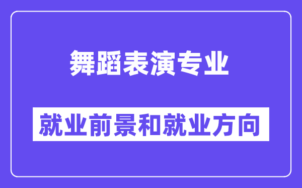 舞蹈表演专业就业前景和就业方向怎么样？附就业前景评分(8.2分)