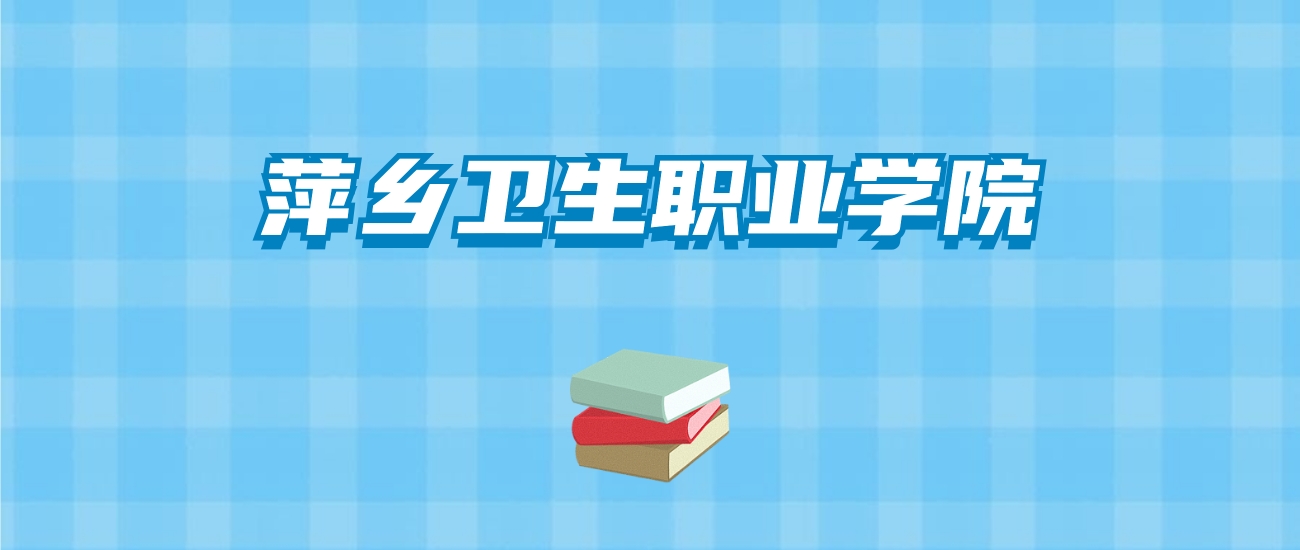 萍乡卫生职业学院的录取分数线要多少？附2024招生计划及专业
