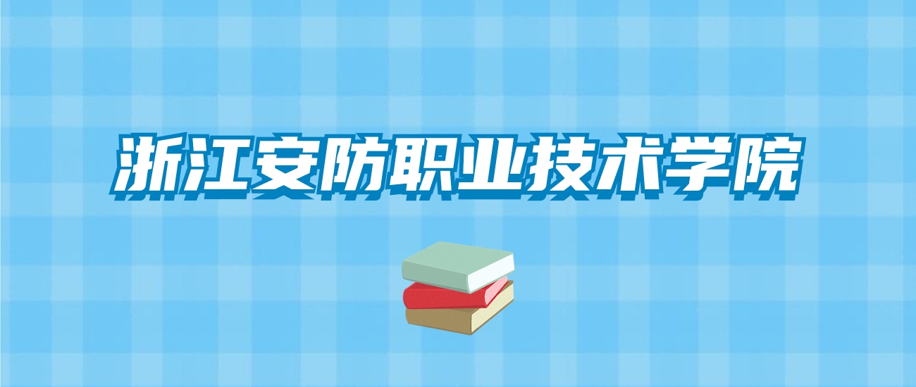 浙江安防职业技术学院的录取分数线要多少？附2024招生计划及专业