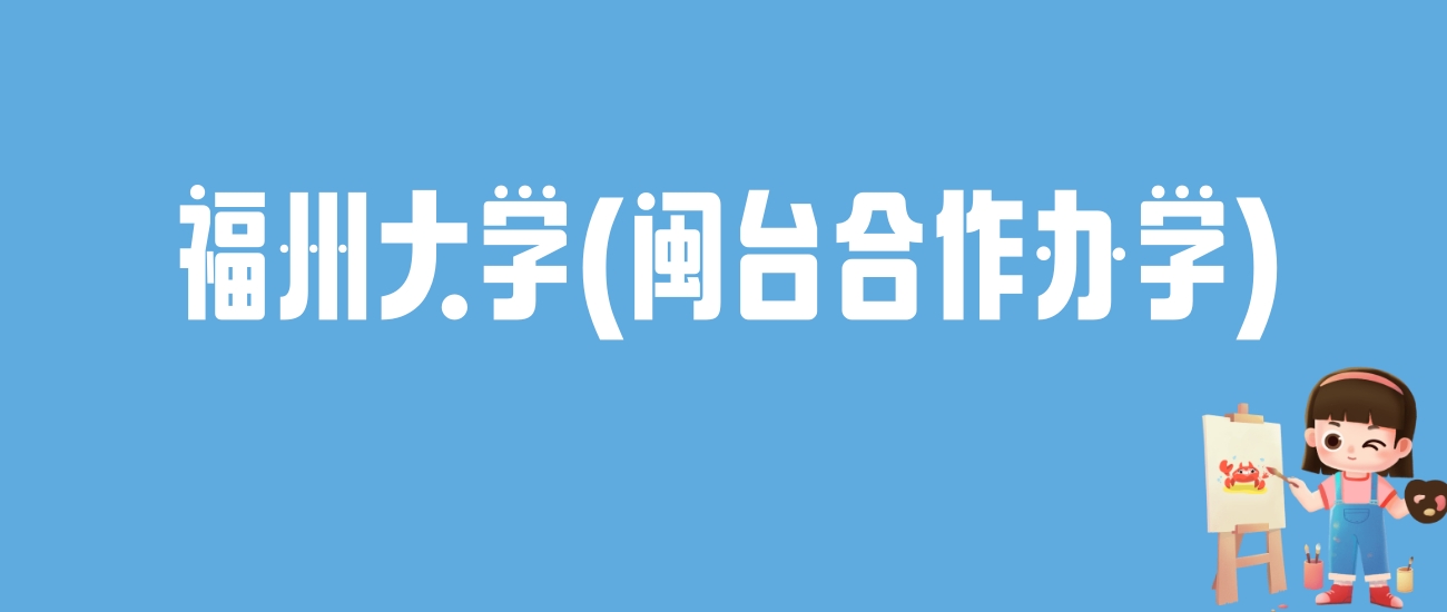 2024福州大学(闽台合作办学)录取分数线：最低多少分能上