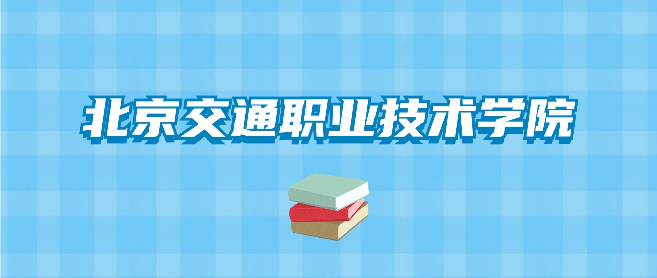 北京交通职业技术学院的录取分数线要多少？附2024招生计划及专业