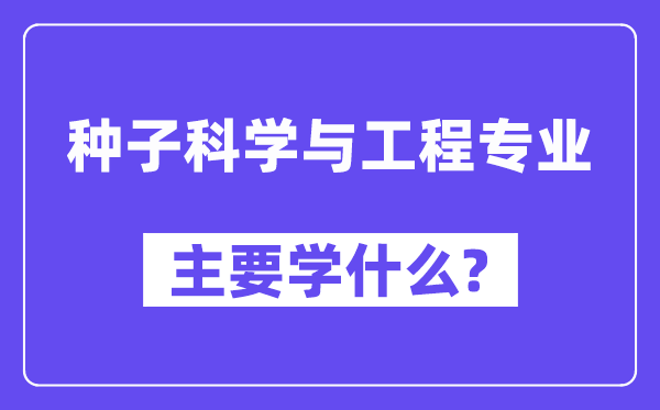 种子科学与工程专业主要学什么？附种子科学与工程专业课程目录