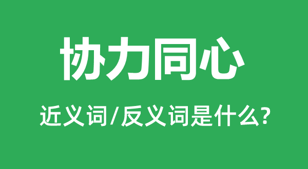 协力同心的近义词和反义词是什么,协力同心是什么意思
