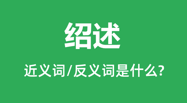 绍述的近义词和反义词是什么,绍述是什么意思