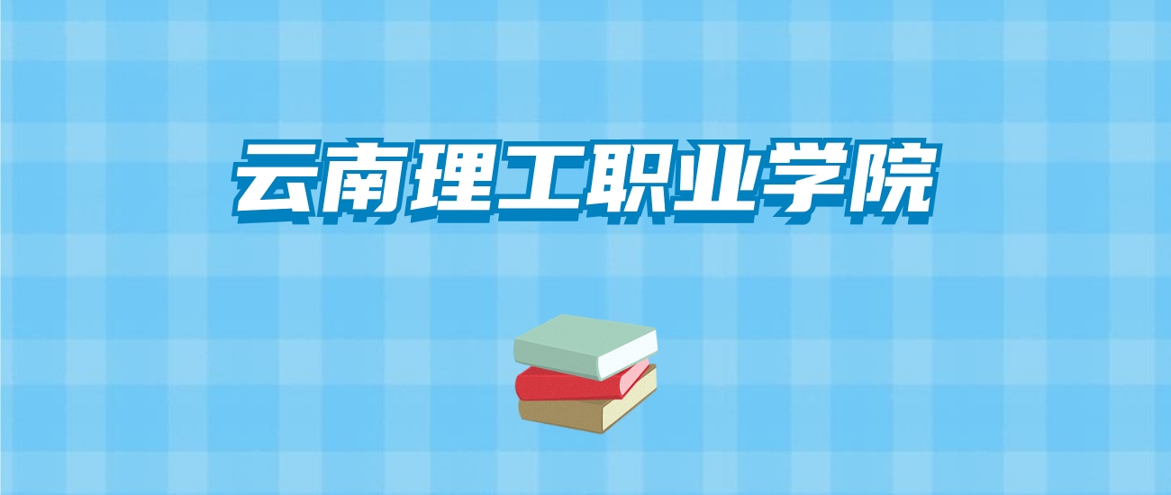 云南理工职业学院的录取分数线要多少？附2024招生计划及专业