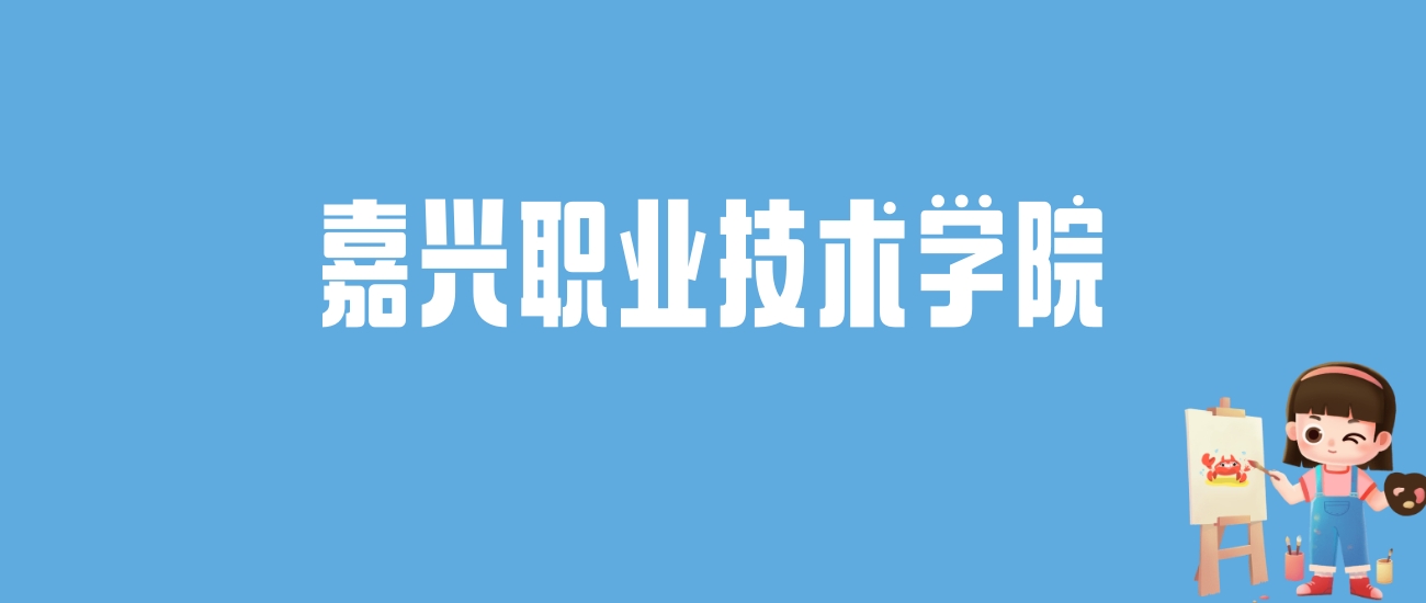 2024嘉兴职业技术学院录取分数线汇总：全国各省最低多少分能上