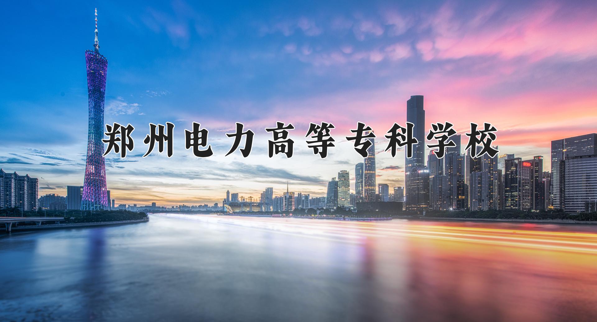 郑州电力高等专科学校一年学费多少钱及各专业的收费标准(2025参考）