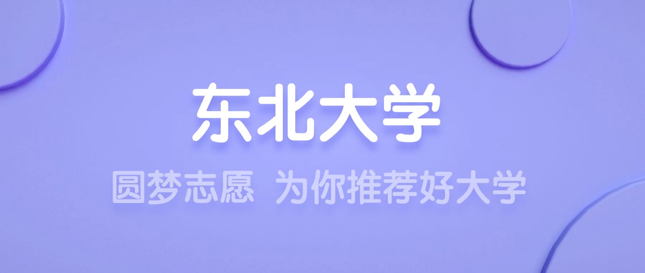 2025东北大学王牌专业名单：含分数线与认可度最高的专业