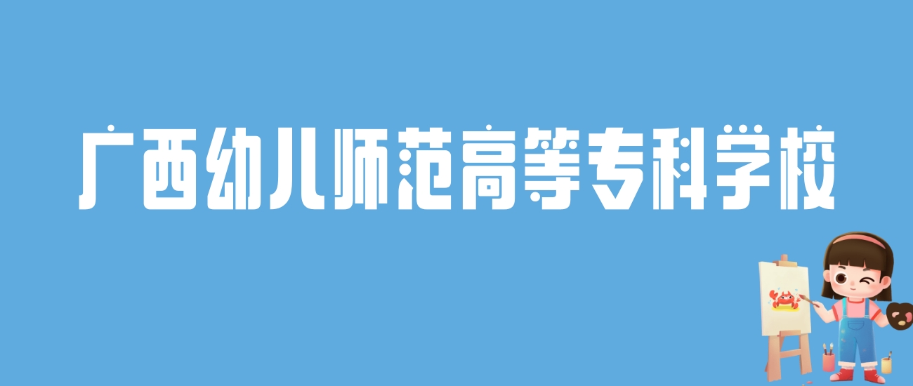 2024广西幼儿师范高等专科学校录取分数线：最低多少分能上