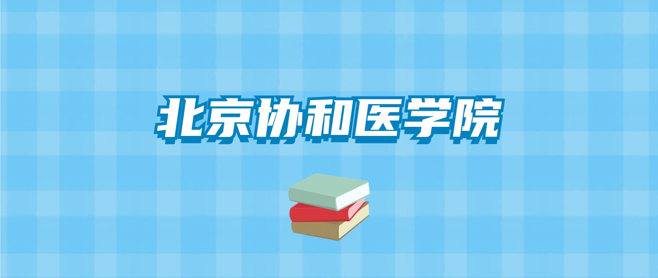 北京协和医学院的录取分数线要多少？附2024招生计划及专业