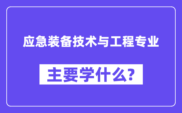应急装备技术与工程专业主要学什么？附应急装备技术与工程专业课程目录