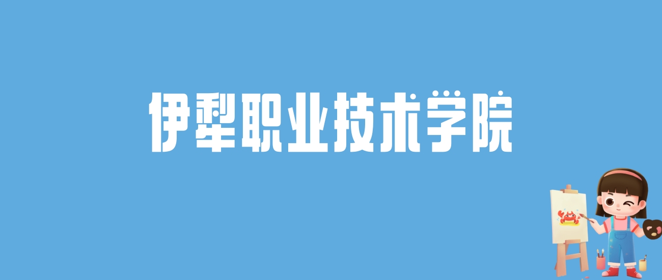 2024伊犁职业技术学院录取分数线汇总：全国各省最低多少分能上