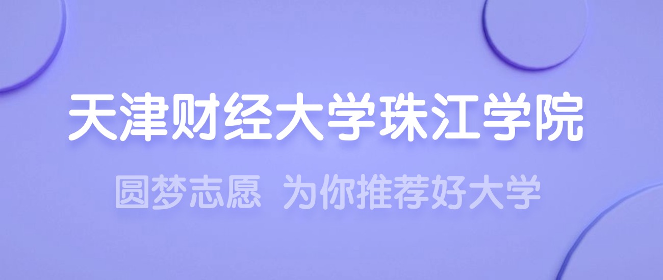 2025天津财经大学珠江学院王牌专业名单：含分数线与认可度最高的专业