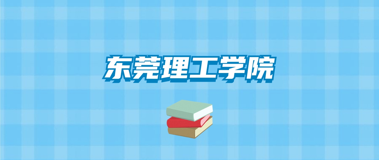 东莞理工学院的录取分数线要多少？附2024招生计划及专业