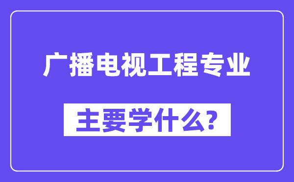 广播电视工程专业主要学什么？附广播电视工程专业课程目录
