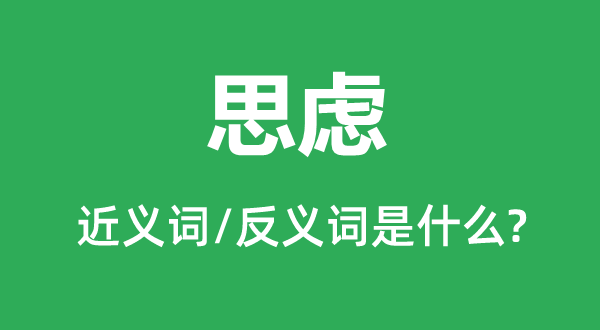 思虑的近义词和反义词是什么,思虑是什么意思