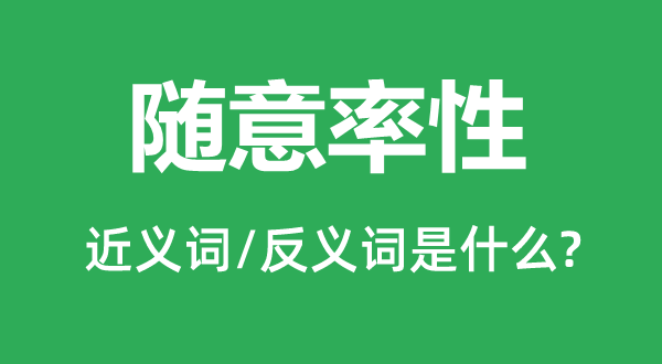 随意率性的近义词和反义词是什么,随意率性是什么意思