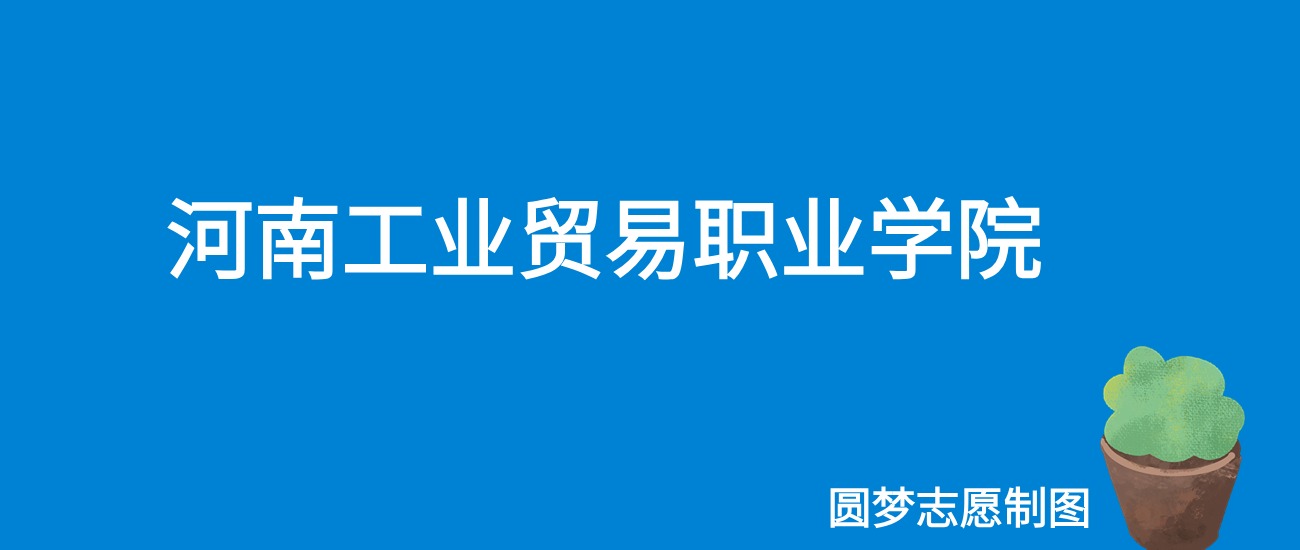 2024河南工业贸易职业学院录取分数线（全国各省最低分及位次）