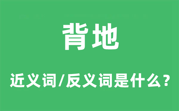 背地的近义词和反义词是什么,背地是什么意思