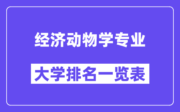 全国经济动物学专业大学排名一览表（最新排行榜）