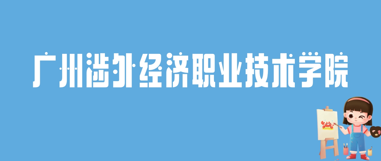 2024广州涉外经济职业技术学院录取分数线：最低多少分能上