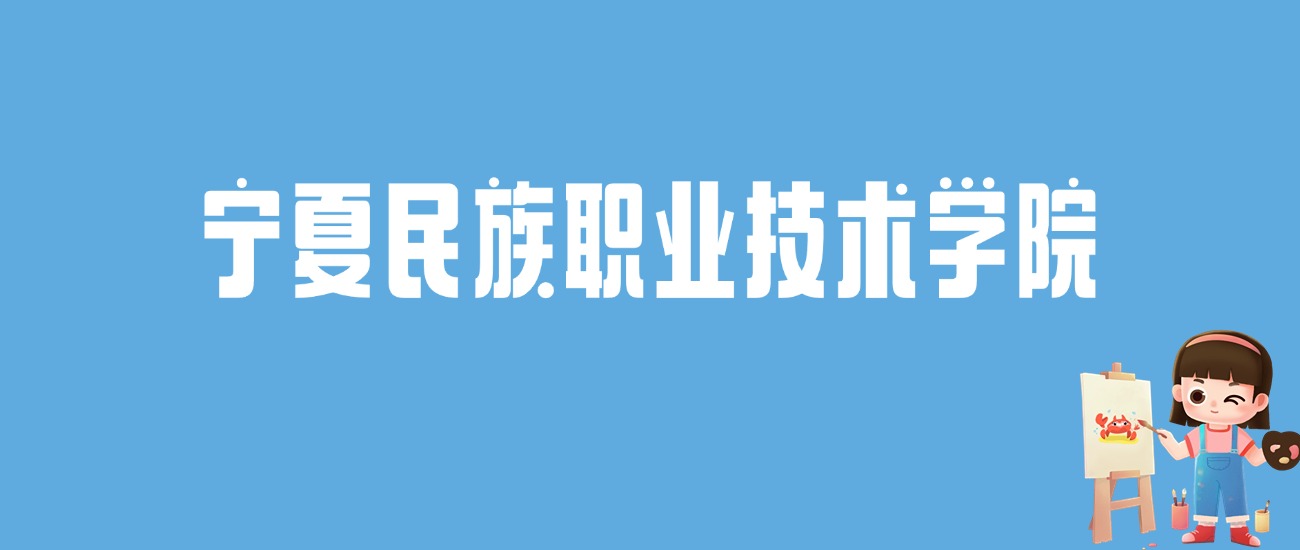 2024宁夏民族职业技术学院录取分数线汇总：全国各省最低多少分能上