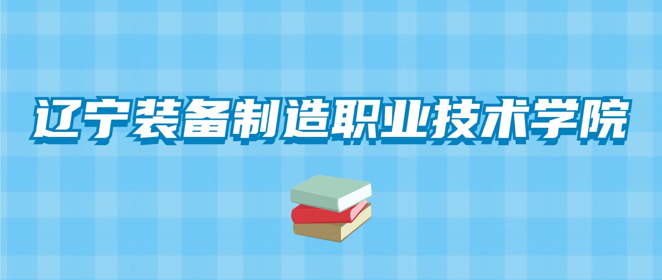 辽宁装备制造职业技术学院的录取分数线！附2024招生计划