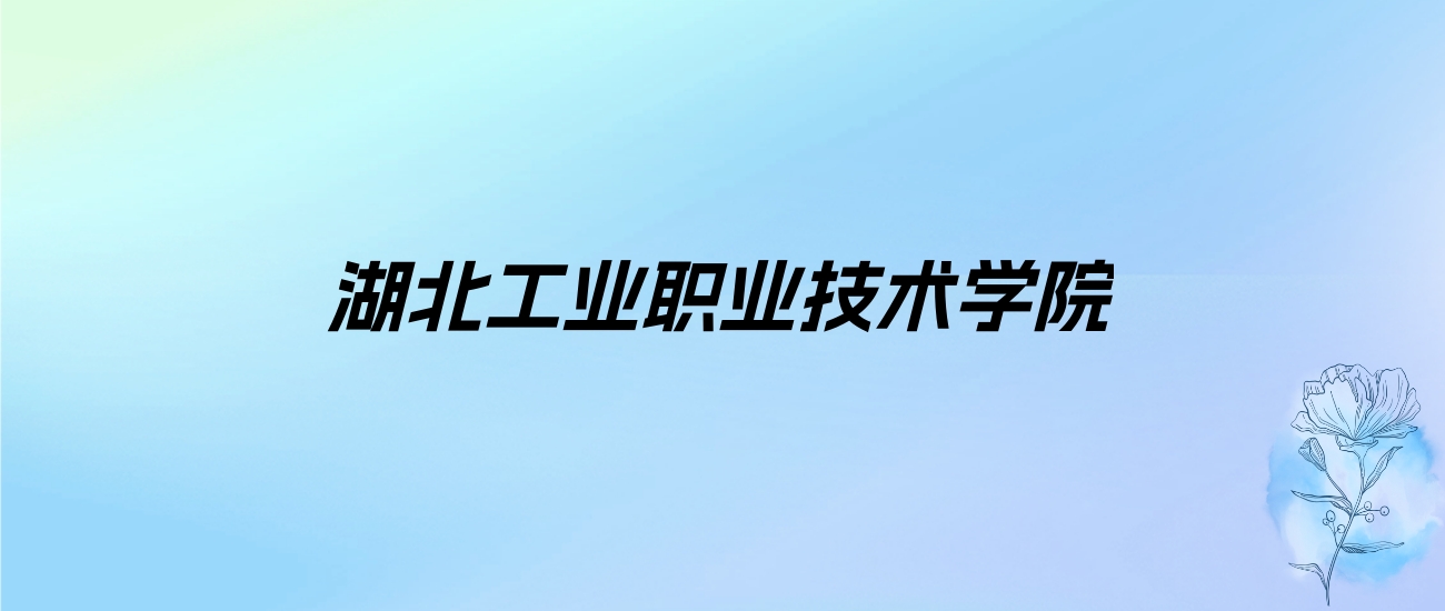 2024年湖北工业职业技术学院学费明细：一年5000-6500元（各专业收费标准）