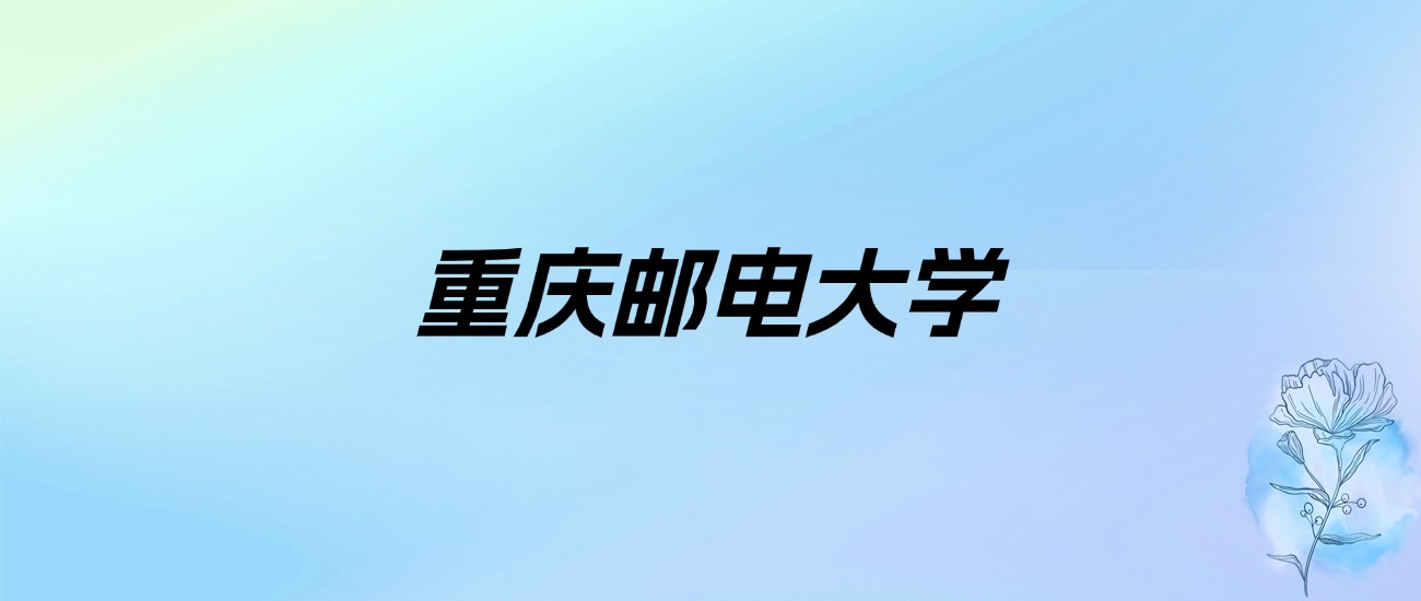 2024年重庆邮电大学学费明细：一年4500-10000元（各专业收费标准）