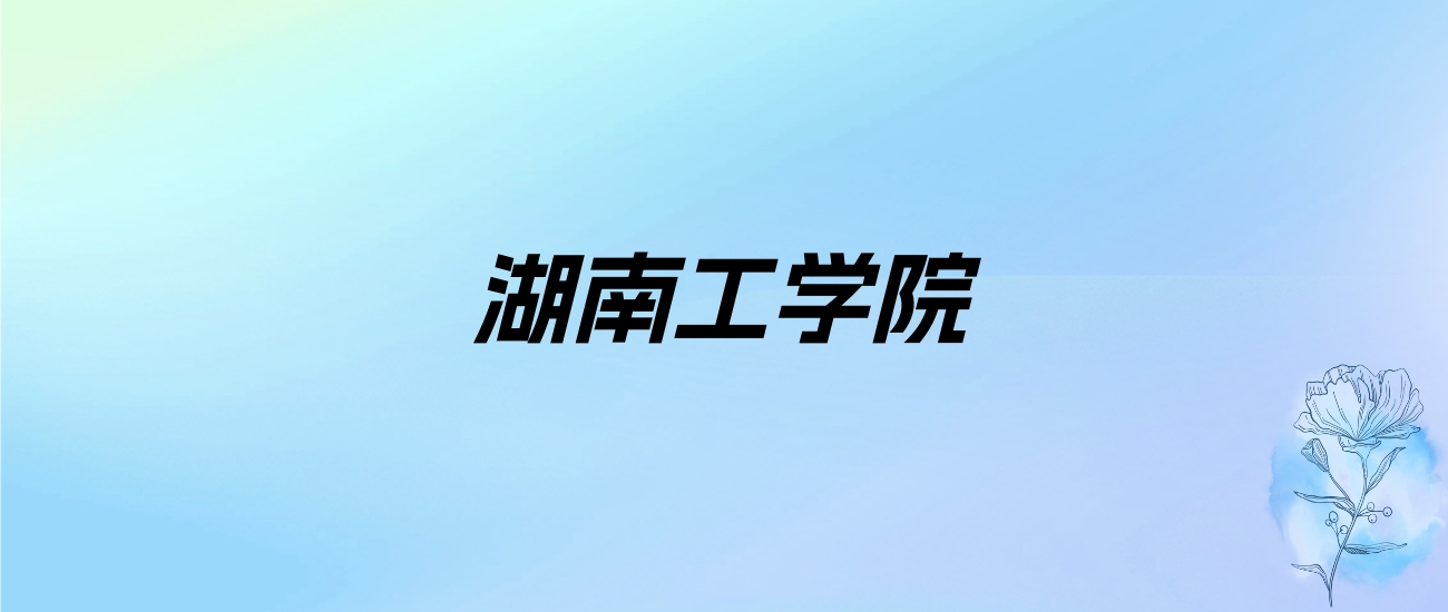 2024年湖南工学院学费明细：一年3800-5900元（各专业收费标准）