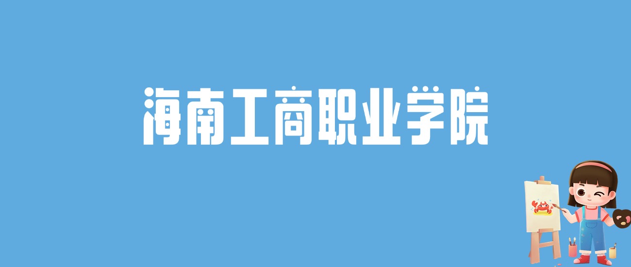 2024海南工商职业学院录取分数线汇总：全国各省最低多少分能上