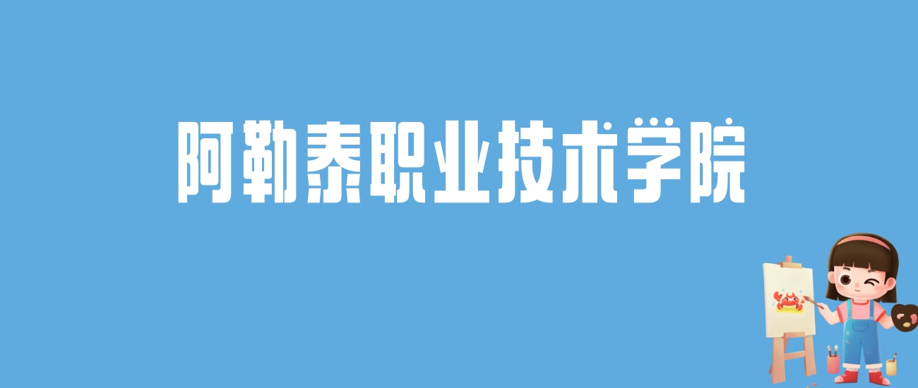 2024阿勒泰职业技术学院录取分数线汇总：全国各省最低多少分能上