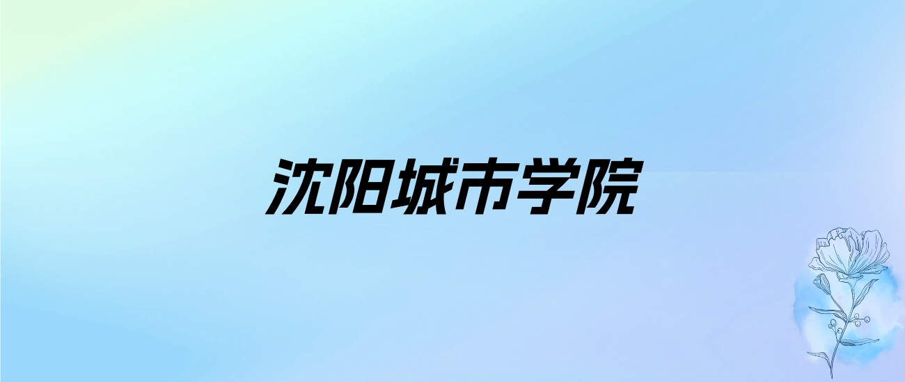 2024年沈阳城市学院学费明细：一年31000元（各专业收费标准）