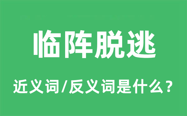 临阵脱逃的近义词和反义词是什么,临阵脱逃是什么意思