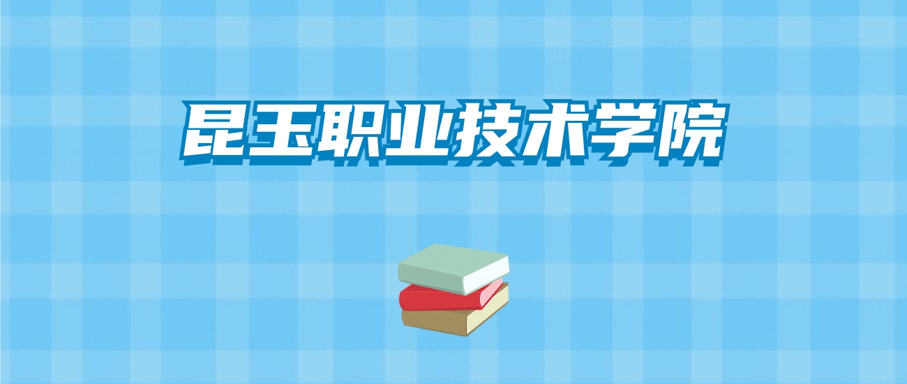 昆玉职业技术学院的录取分数线要多少？附2024招生计划及专业