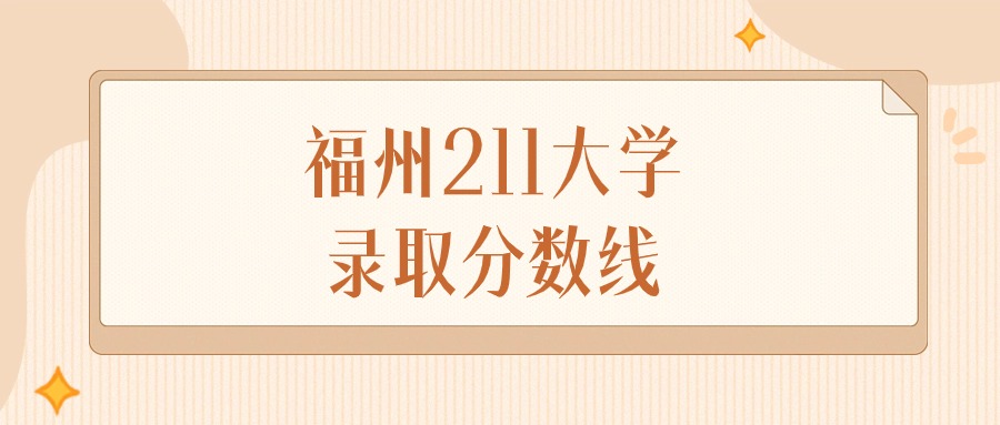2024年福州211大学录取分数线排名（物理组+历史组）