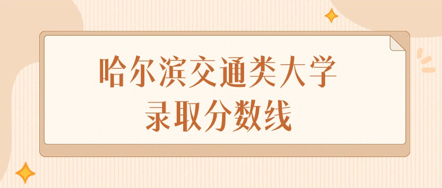 2024年哈尔滨交通类大学录取分数线排名（物理组+历史组）