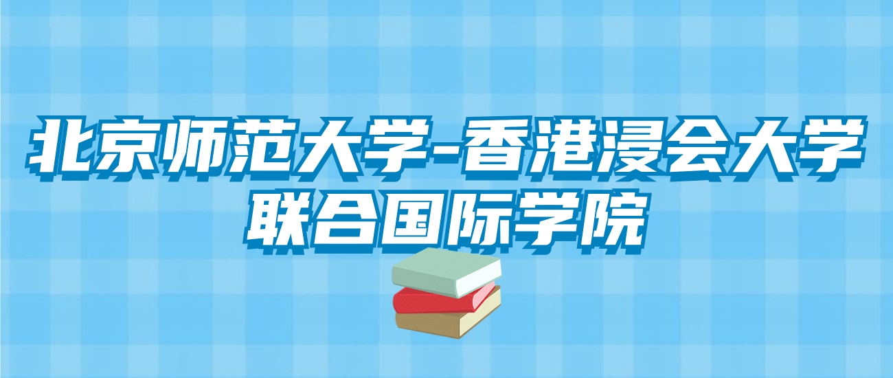 北京师范大学-香港浸会大学联合国际学院的录取分数线！附2024招生计划
