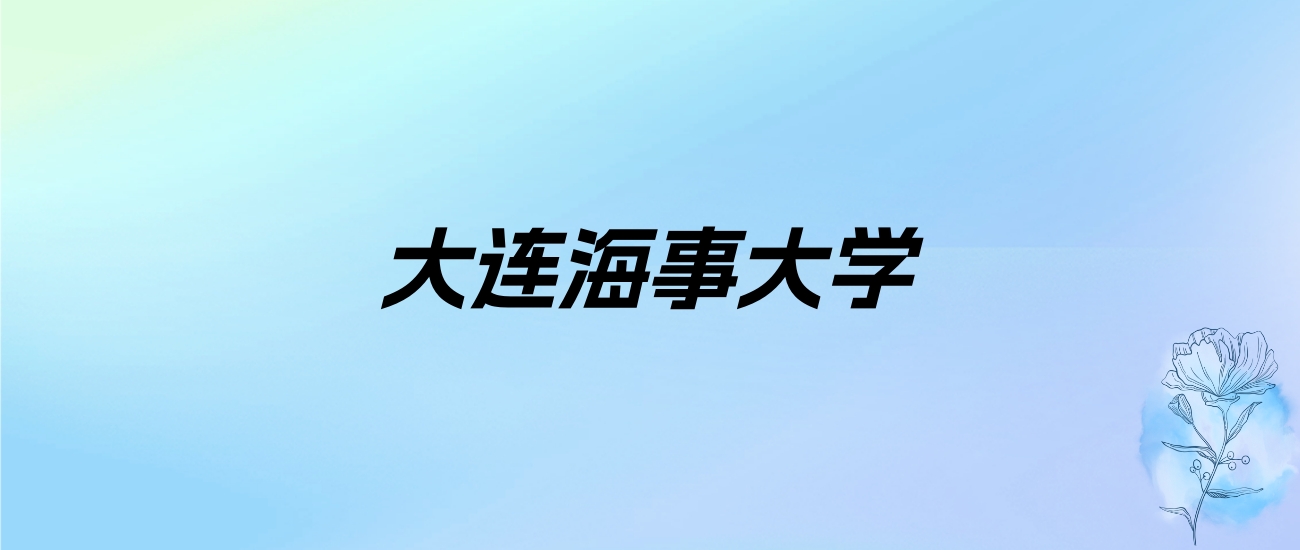 2024年大连海事大学学费明细：一年5200-80000元（各专业收费标准）