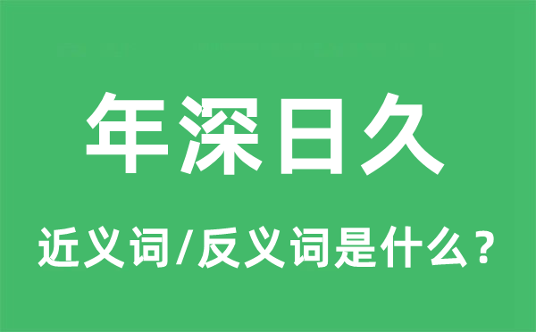 年深日久的近义词和反义词是什么,年深日久是什么意思