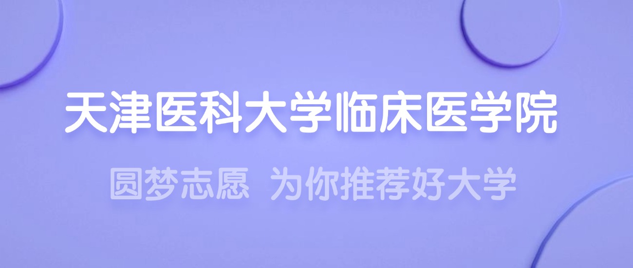 2025天津医科大学临床医学院王牌专业名单：含分数线与认可度最高的专业