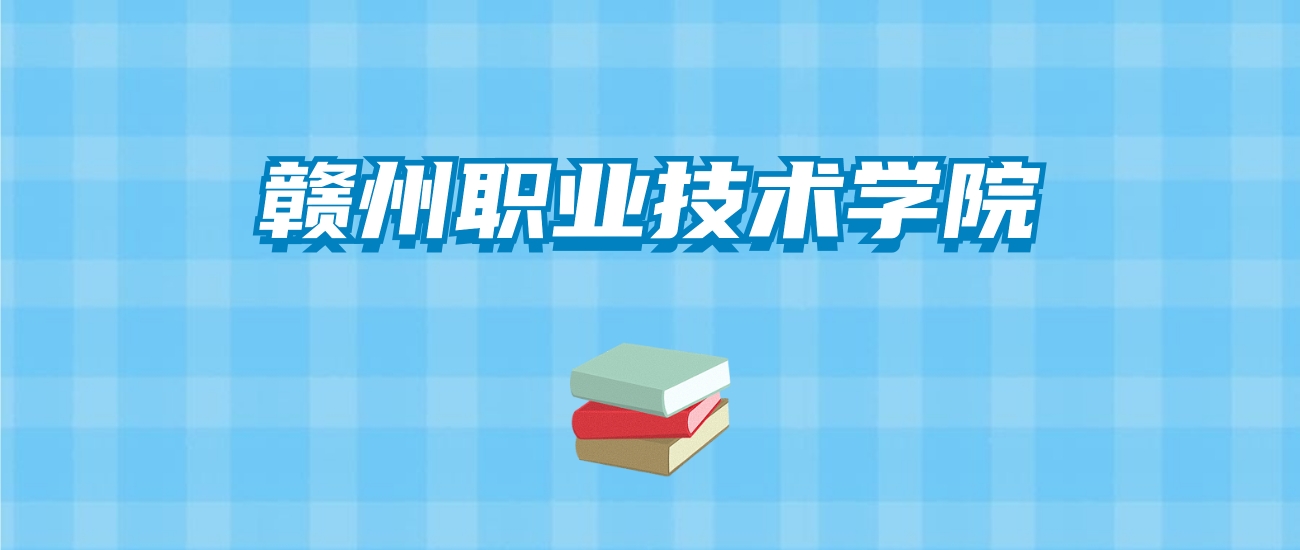 赣州职业技术学院的录取分数线要多少？附2024招生计划及专业
