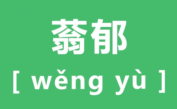 蓊郁怎么读,蓊郁的拼音是什么,蓊郁的近义词是什么