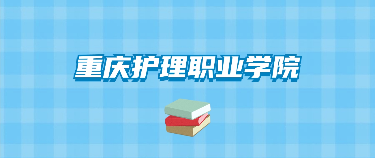 重庆护理职业学院的录取分数线要多少？附2024招生计划及专业