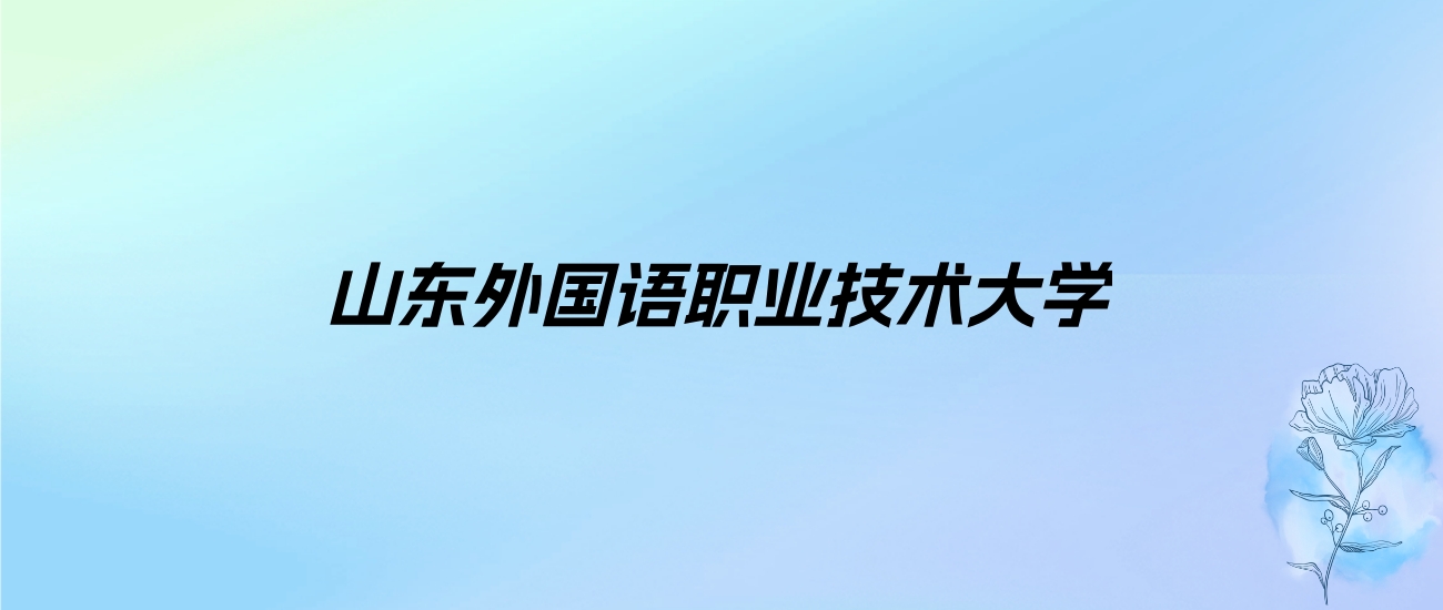 2024年山东外国语职业技术大学学费明细：一年13800-21800元（各专业收费标准）