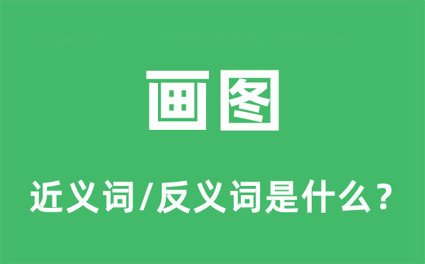 画图的近义词和反义词是什么,画图是什么意思
