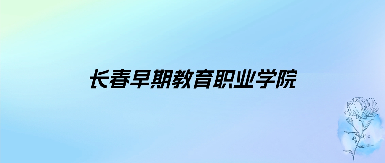 2024年长春早期教育职业学院学费明细：一年13600元（各专业收费标准）
